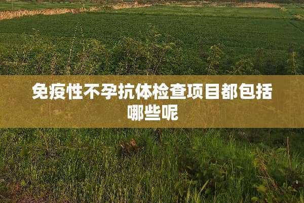 免疫性不孕抗体检查项目都包括哪些呢