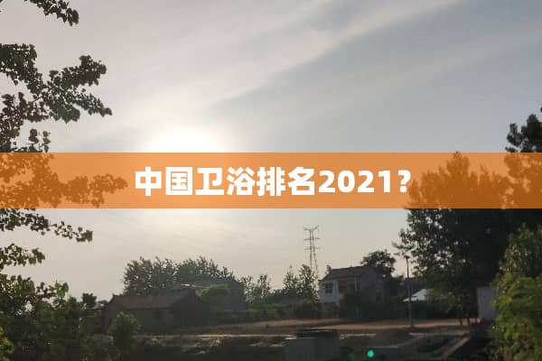 中国卫浴排名2021？