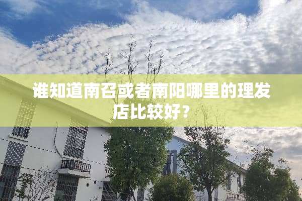 谁知道南召或者南阳哪里的理发店比较好？