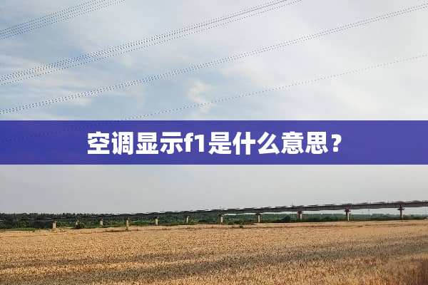 空调显示f1是什么意思？