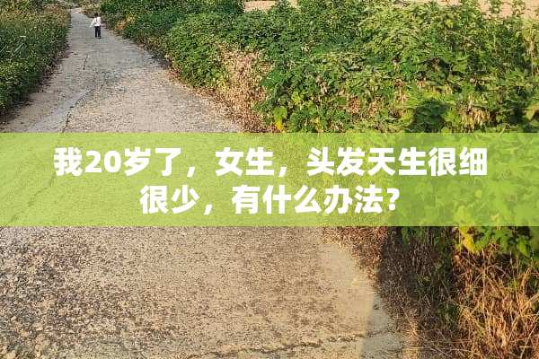 我20岁了，女生，头发天生很细很少，有什么办法？