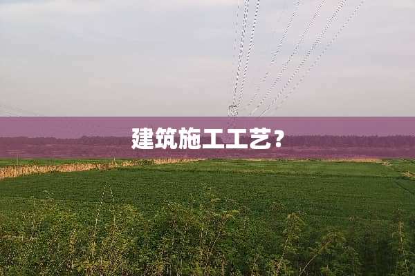 建筑施工工艺？