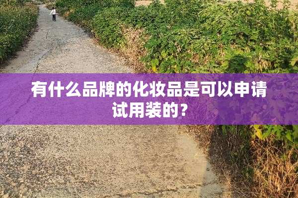 有什么品牌的化妆品是可以申请试用装的？