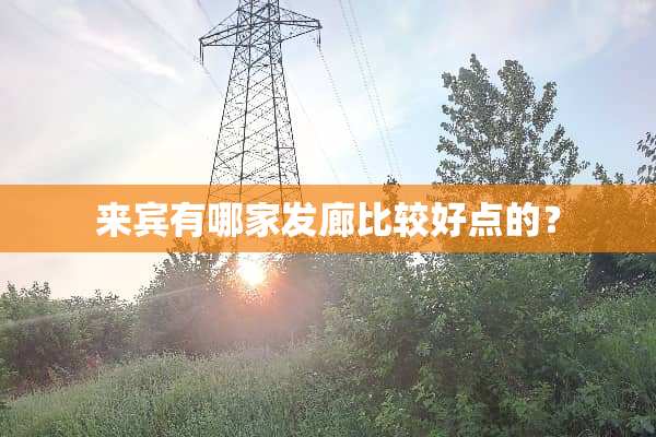 来宾有哪家发廊比较好点的？