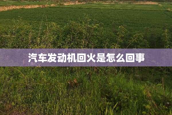 汽车发动机回火是怎么回事