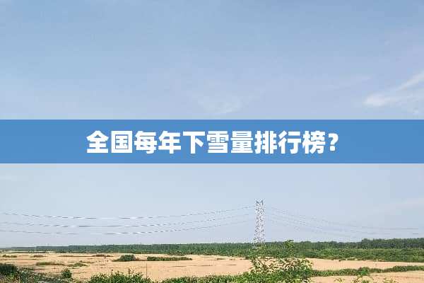 全国每年下雪量排行榜？