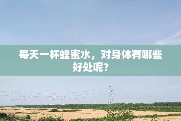 每天一杯蜂蜜水，对身体有哪些好处呢？