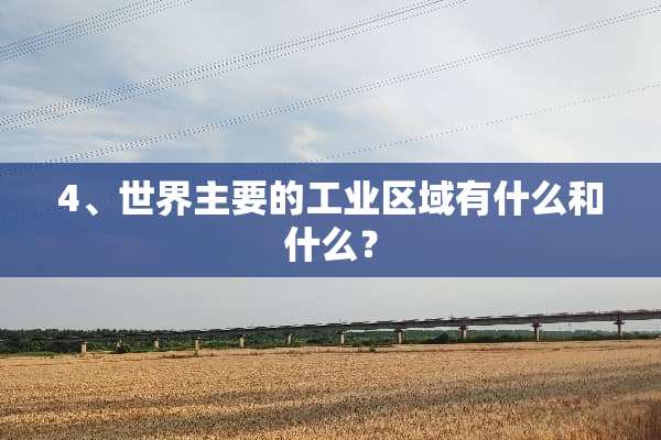4、世界主要的工业区域有什么和什么？