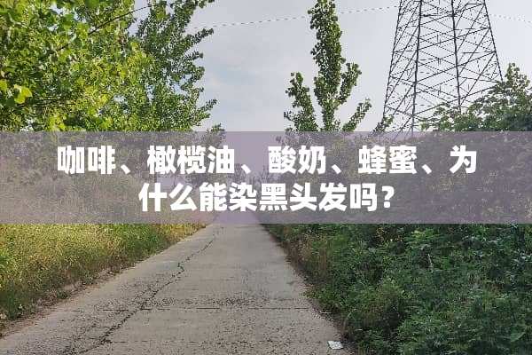 咖啡、橄榄油、酸奶、蜂蜜、为什么能染黑头发吗？