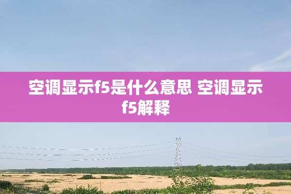空调显示f5是什么意思 空调显示f5解释