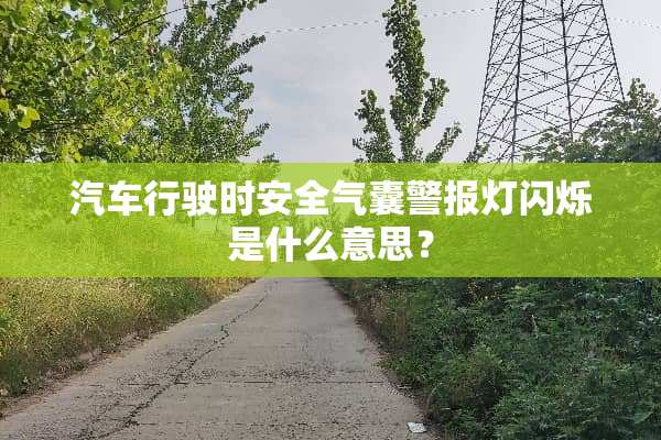 汽车行驶时安全气囊警报灯闪烁是什么意思？