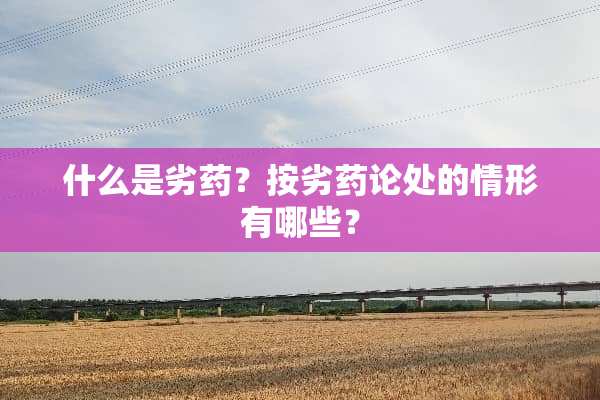 什么是劣药？按劣药论处的情形有哪些？