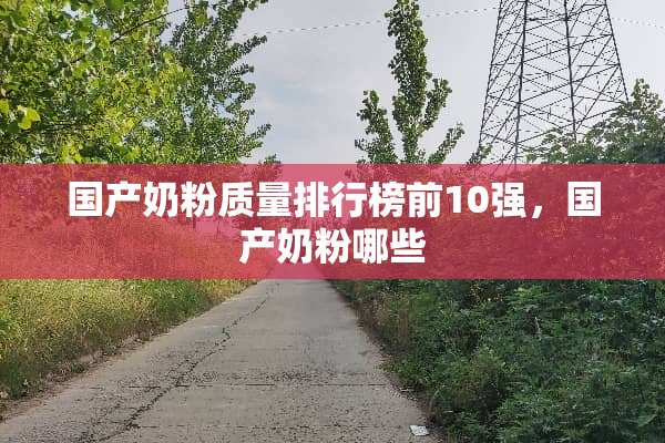 国产奶粉质量排行榜前10强，国产奶粉哪些