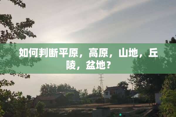 如何判断平原，高原，山地，丘陵，盆地？