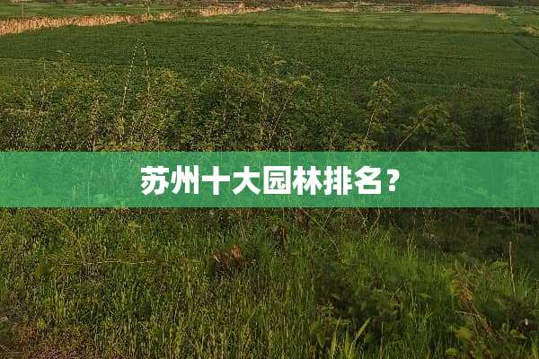 苏州十大园林排名？