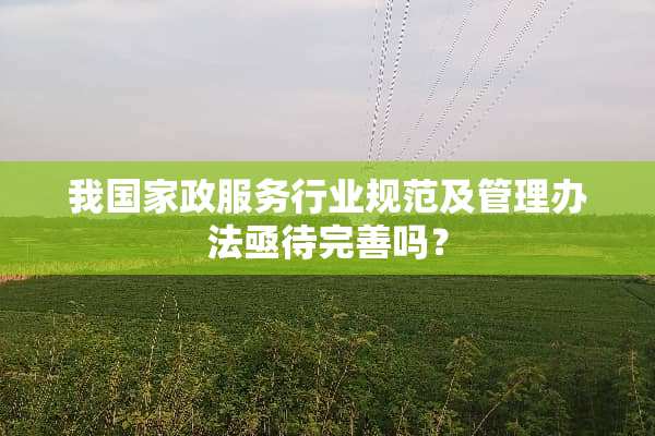 我国家政服务行业规范及管理办法亟待完善吗？