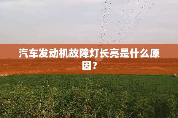 汽车发动机故障灯长亮是什么原因？