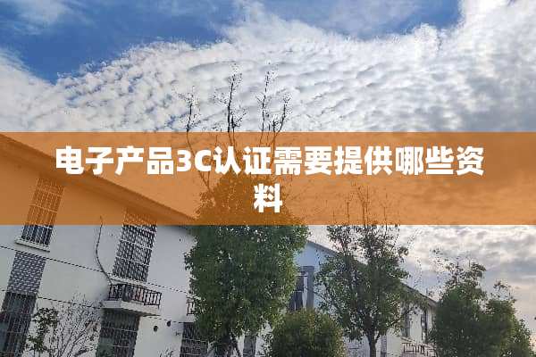 电子产品3C认证需要提供哪些资料