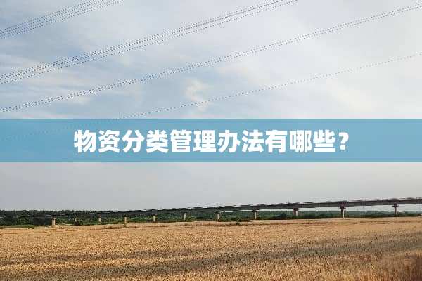 物资分类管理办法有哪些？