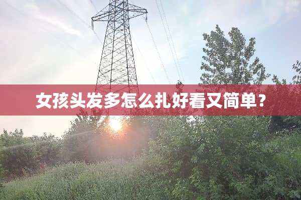 女孩头发多怎么扎好看又简单？