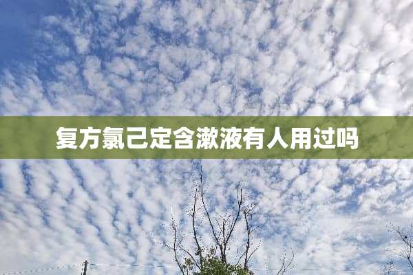 复方氯己定含漱液有人用过吗