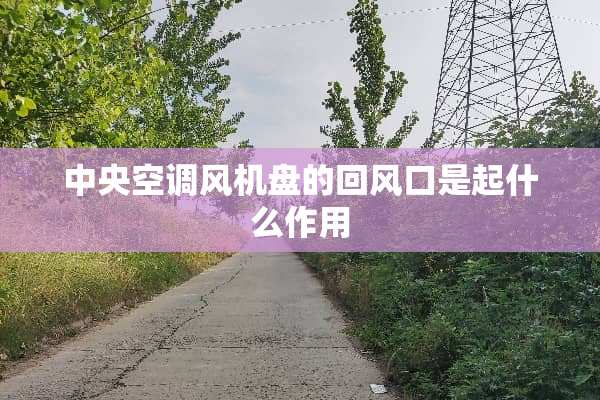 **空调风机盘的回风口是起什么作用