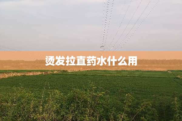 烫发拉直药水什么用