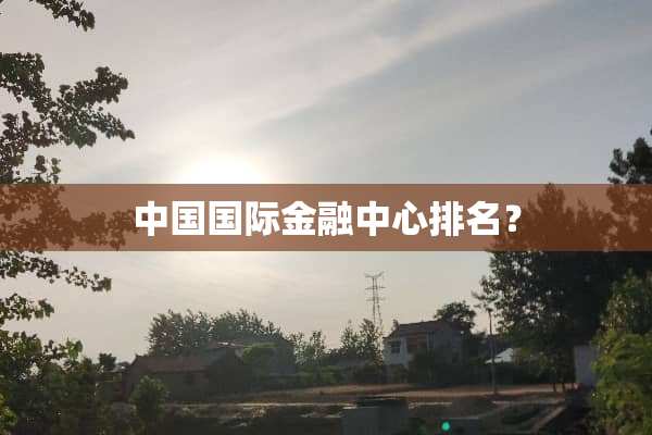 中国国际金融中心排名？