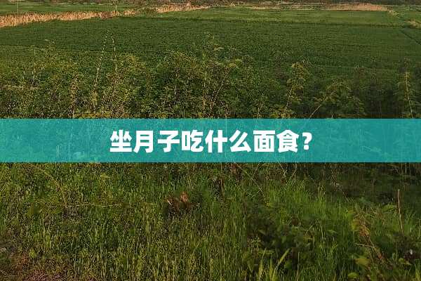 坐月子吃什么面食？