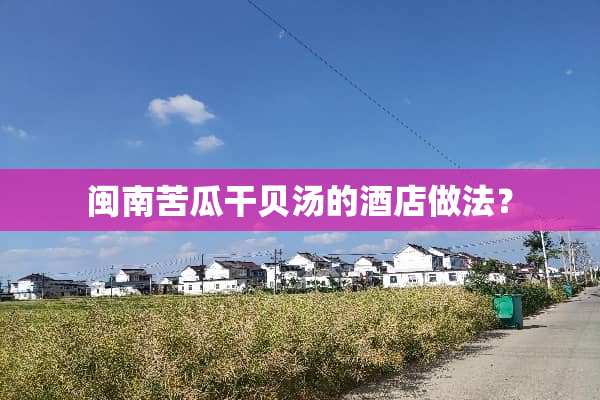 闽南苦瓜干贝汤的酒店做法？
