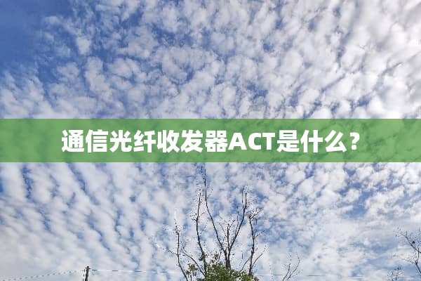 通信光纤收发器ACT是什么？
