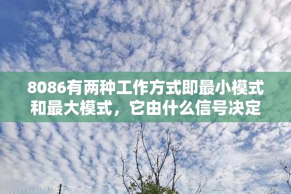 8086有两种工作方式即最小模式和最大模式，它由什么信号决定？