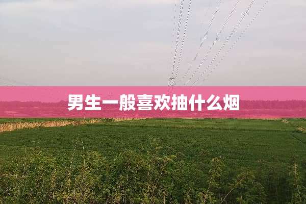 男生一般喜欢抽什么烟