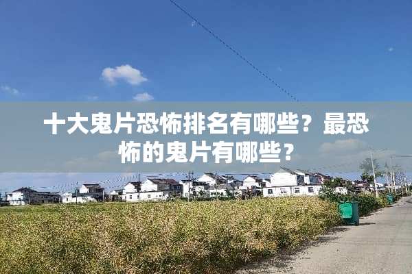 十大鬼片恐怖排名有哪些？最恐怖的鬼片有哪些？