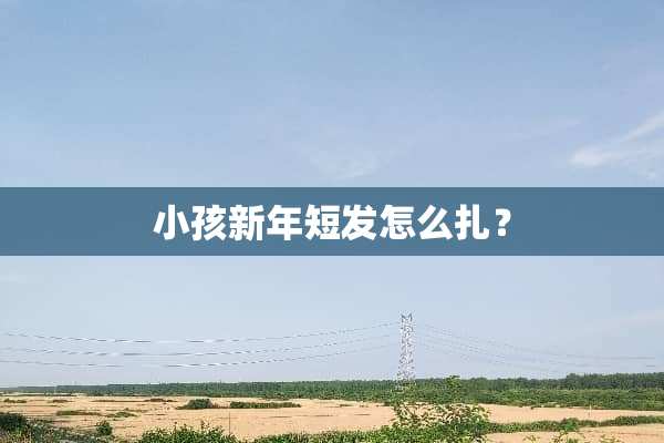 小孩新年短发怎么扎？