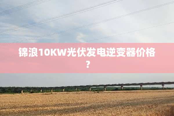 锦浪10KW光伏发电逆变器价格？