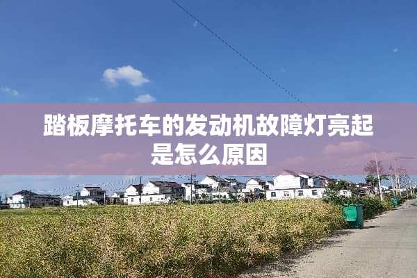踏板摩托车的发动机故障灯亮起是怎么原因
