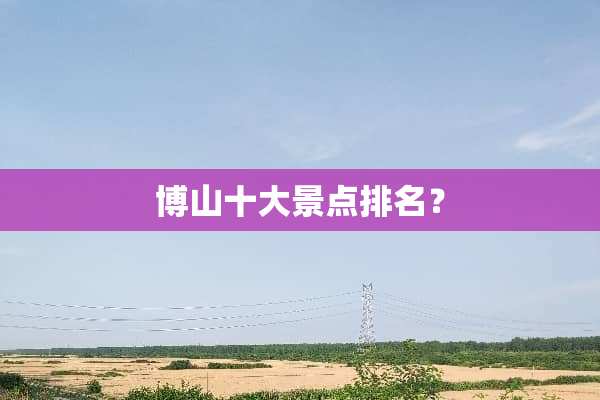 博山十大景点排名？