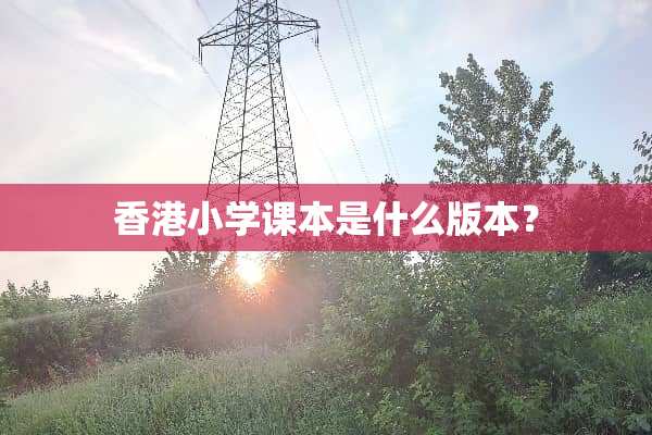 香港小学课本是什么版本？