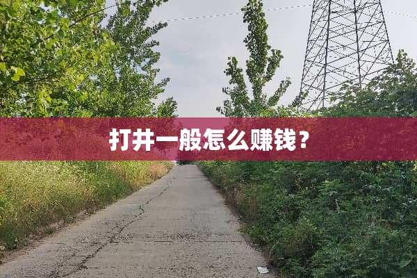 打井一般怎么赚钱？