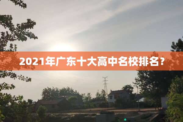 2021年广东十大高中名校排名？