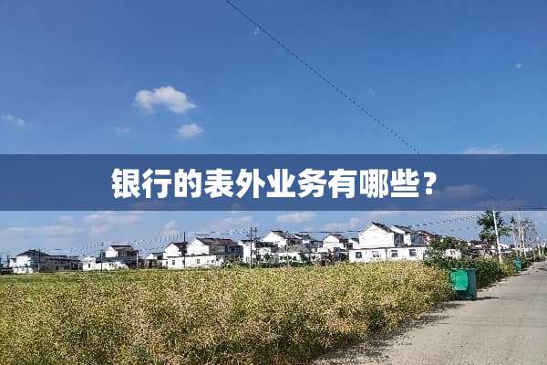 银行的表外业务有哪些？