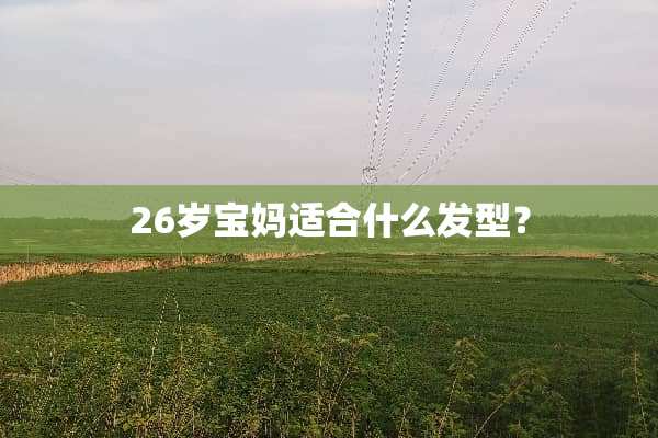 26岁宝妈适合什么发型？