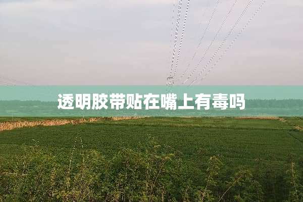 透明胶带贴在嘴上有毒吗