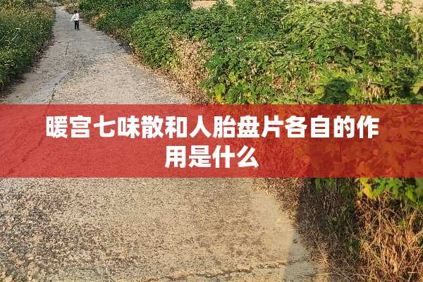 暖宫七味散和人胎盘片各自的作用是什么