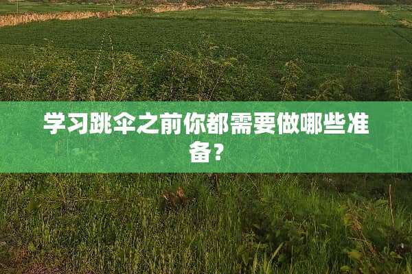 学习跳伞之前你都需要做哪些准备？