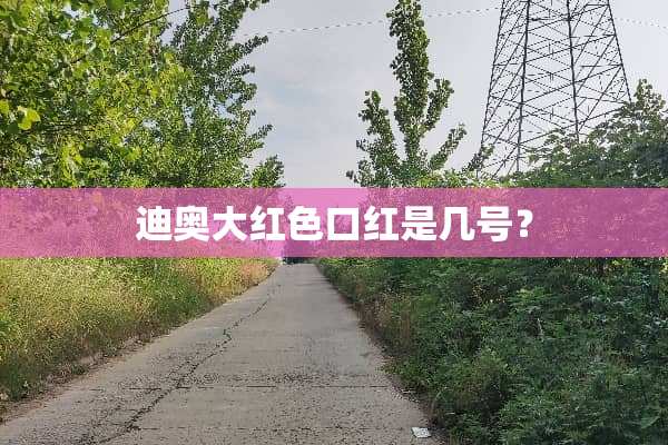 迪奥大红色口红是几号？