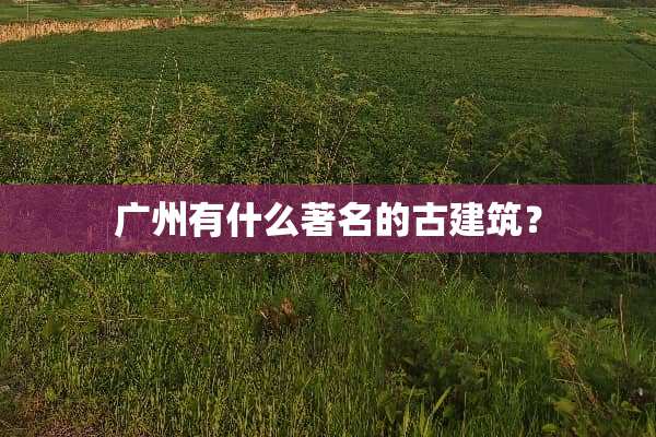 广州有什么著名的古建筑？