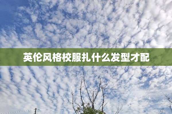英伦风格校服扎什么发型才配