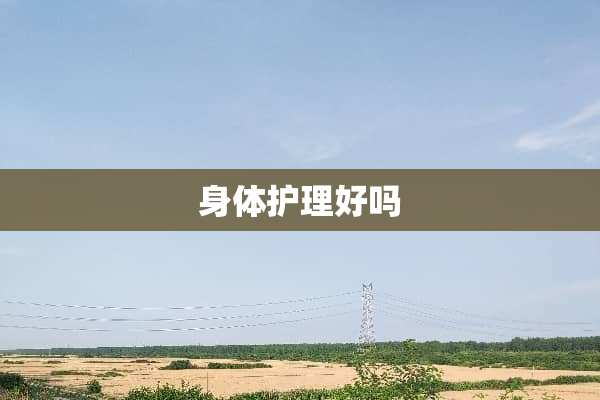 身体护理好吗